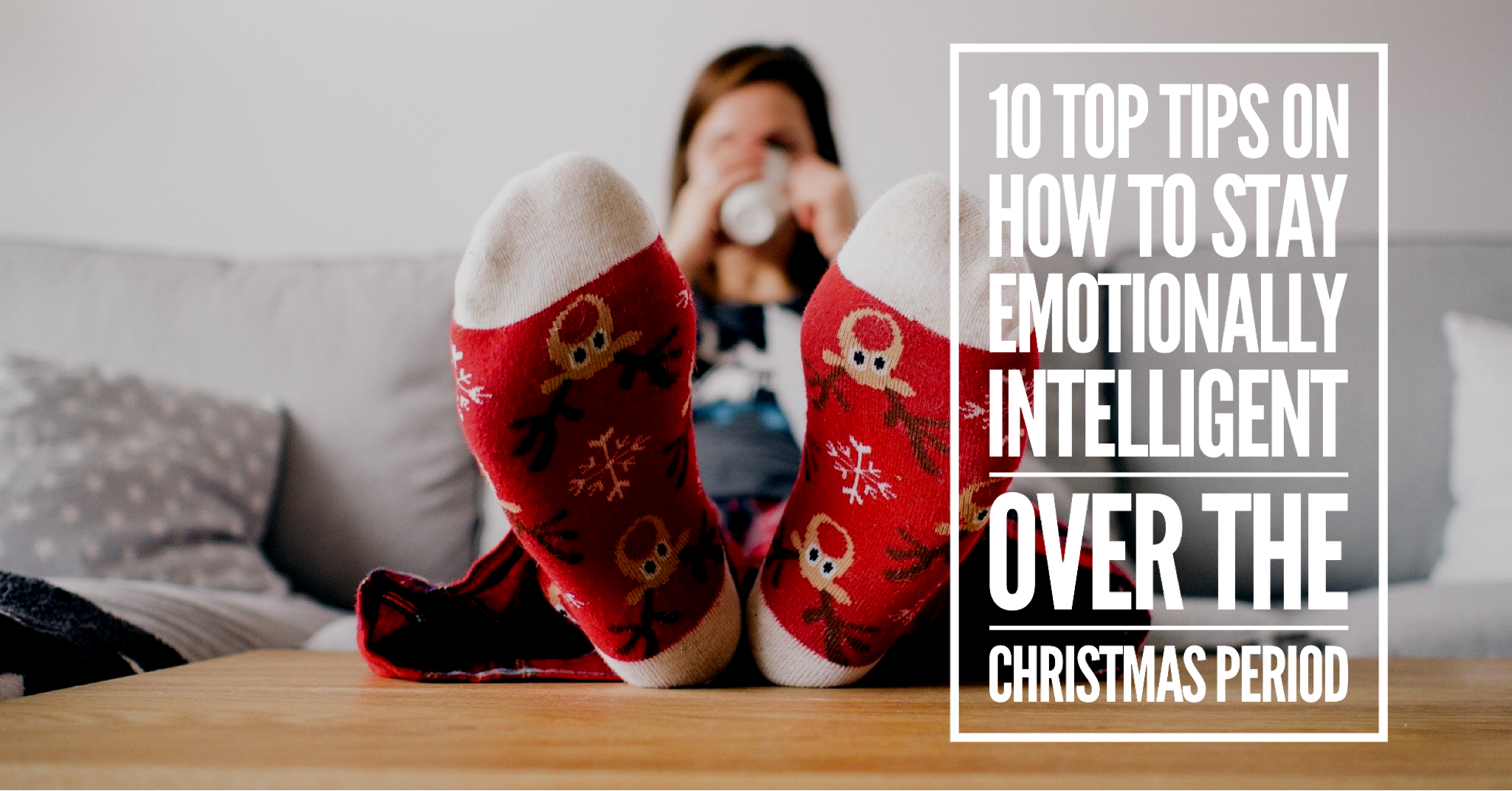 10 Top Tips on how to stay emotionally intelligent over the Christmas period